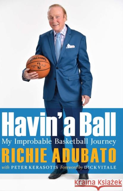 Havin' a Ball: My Improbable Basketball Journey Adubato, Richie 9781496212825 University of Nebraska Press