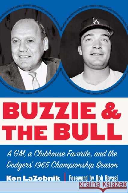 Buzzie and the Bull: A Gm, a Clubhouse Favorite, and the Dodgers' 1965 Championship Season Ken Lazebnik Bob Bavasi 9781496213174 University of Nebraska Press