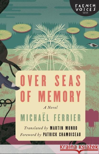 Over Seas of Memory Michael Ferrier Martin Munro Patrick Chamoiseau 9781496213204 University of Nebraska Press