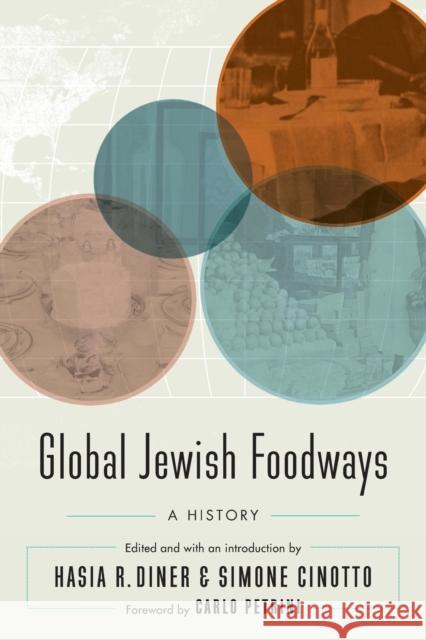 Global Jewish Foodways: A History Hasia R. Diner Simone Cinotto Carlo Petrini 9781496213938 University of Nebraska Press