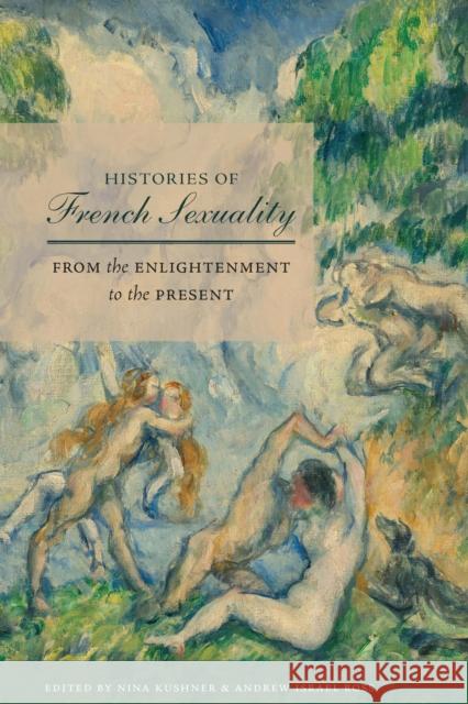 Histories of French Sexuality: From the Enlightenment to the Present Kushner, Nina 9781496214010 University of Nebraska Press
