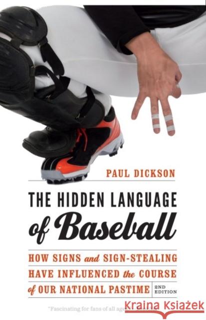 The Hidden Language of Baseball: How Signs and Sign-Stealing Have Influenced the Course of Our National Pastime Paul Dickson 9781496214638 University of Nebraska Press