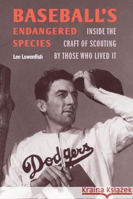 Baseball's Endangered Species: Inside the Craft of Scouting by Those Who Lived It Lowenfish, Lee 9781496214812