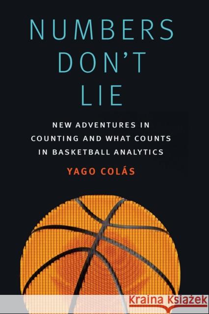 Numbers Don't Lie: New Adventures in Counting and What Counts in Basketball Analytics Col 9781496216144 University of Nebraska Press