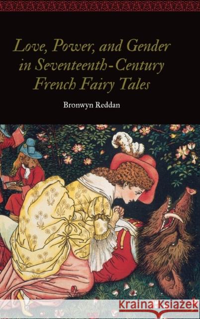 Love, Power, and Gender in Seventeenth-Century French Fairy Tales Bronwyn Reddan 9781496216151 University of Nebraska Press