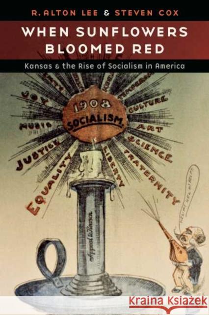 When Sunflowers Bloomed Red: Kansas and the Rise of Socialism in America R. Alton Lee Steven Cox 9781496216236 Bison Books