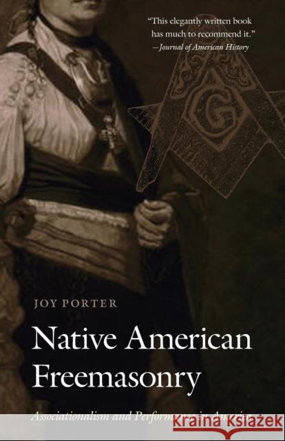 Native American Freemasonry: Associationalism and Performance in America Joy Porter 9781496216625 University of Nebraska Press