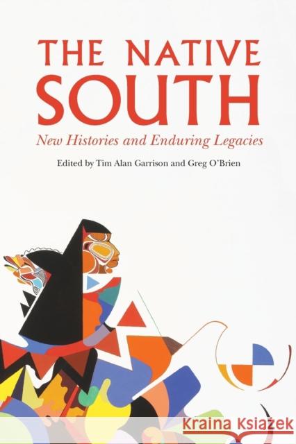 The Native South: New Histories and Enduring Legacies Tim Alan Garrison Greg O'Brien 9781496216632