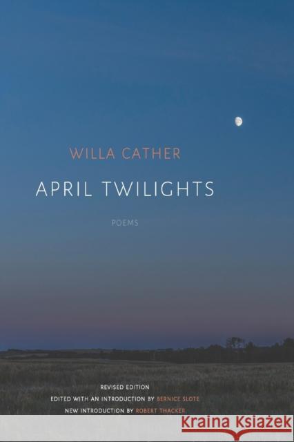 April Twilights (1903) (Revised) Cather, Willa 9781496216649 University of Nebraska Press