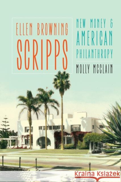 Ellen Browning Scripps: New Money and American Philanthropy Molly McClain 9781496216656 University of Nebraska Press