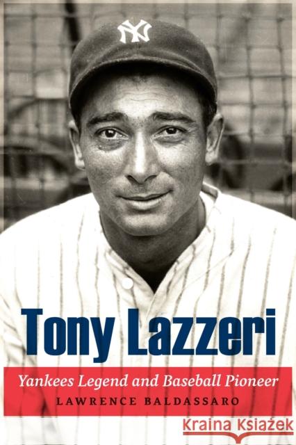 Tony Lazzeri: Yankees Legend and Baseball Pioneer Lawrence Baldassaro 9781496216755 University of Nebraska Press