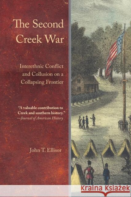 The Second Creek War: Interethnic Conflict and Collusion on a Collapsing Frontier John T. Ellisor 9781496217080 University of Nebraska Press