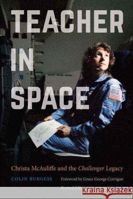 Teacher in Space: Christa McAuliffe and the Challenger Legacy Colin Burgess Grace George Corrigan 9781496218162 University of Nebraska Press