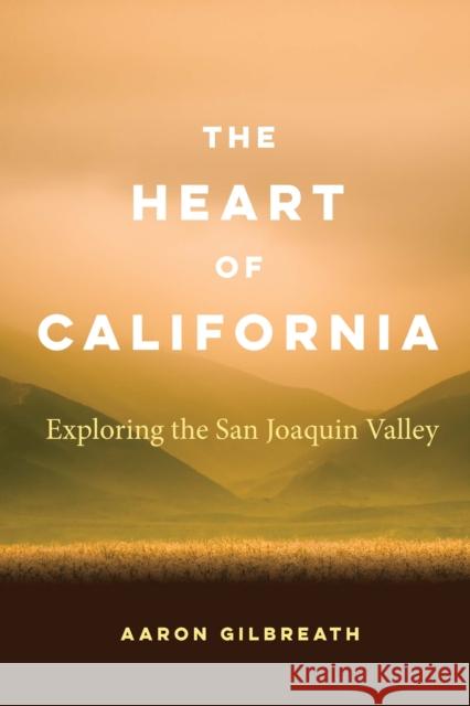 The Heart of California: Exploring the San Joaquin Valley - audiobook Gilbreath, Aaron 9781496218636 University of Nebraska Press