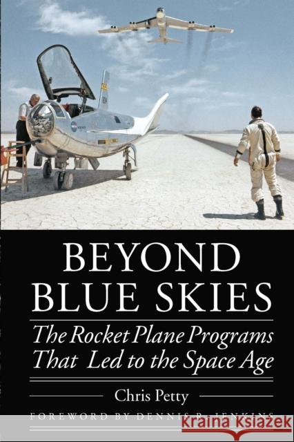 Beyond Blue Skies: The Rocket Plane Programs That Led to the Space Age Petty, Chris 9781496218766 University of Nebraska Press