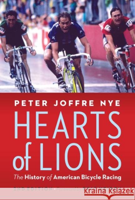 Hearts of Lions: The History of American Bicycle Racing Peter Joffre Nye Eric Heiden 9781496219312