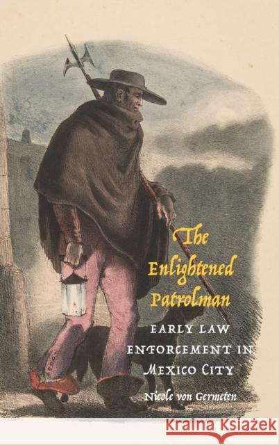 The Enlightened Patrolman: Early Law Enforcement in Mexico City Nicole Vo 9781496219466 University of Nebraska Press