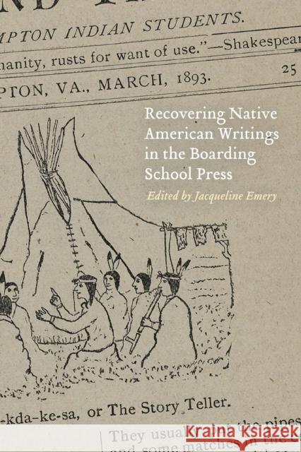Recovering Native American Writings in the Boarding School Press Jacqueline Emery 9781496219596 University of Nebraska Press