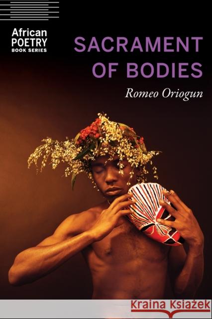 Sacrament of Bodies Romeo Oriogun 9781496219640 University of Nebraska Press