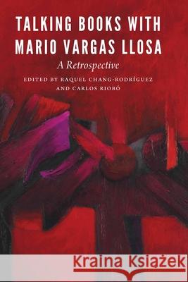Talking Books with Mario Vargas Llosa: A Retrospective Chang-Rodríguez, Raquel 9781496220257 University of Nebraska Press