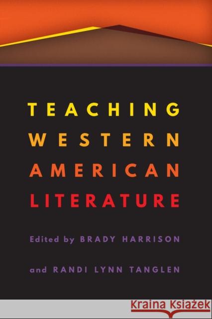 Teaching Western American Literature Brady Harrison Randi Lynn Tanglen 9781496220387 University of Nebraska Press