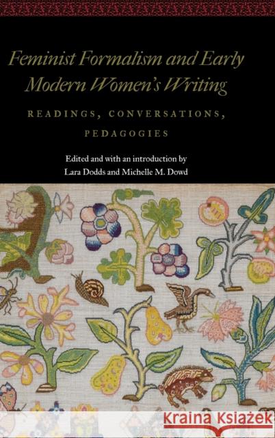 Feminist Formalism and Early Modern Women's Writing: Readings, Conversations, Pedagogies Dodds, Lara 9781496220424 University of Nebraska Press