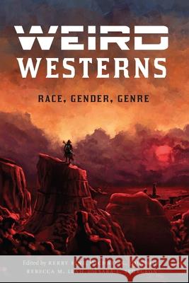 Weird Westerns: Race, Gender, Genre Kerry Fine Michael K. Johnson Rebecca M. Lush 9781496221162 University of Nebraska Press