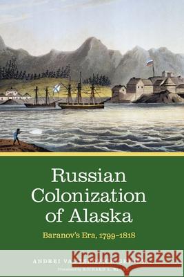 Russian Colonization of Alaska, Volume 2: Baranov's Era, 1799-1818 Grin Richard L. Bland 9781496222169 University of Nebraska Press