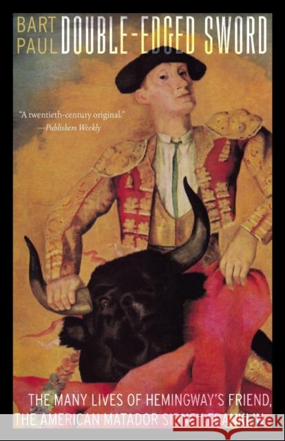 Double-Edged Sword: The Many Lives of Hemingway's Friend, the American Matador Sidney Franklin Bart Paul 9781496222329 University of Nebraska Press