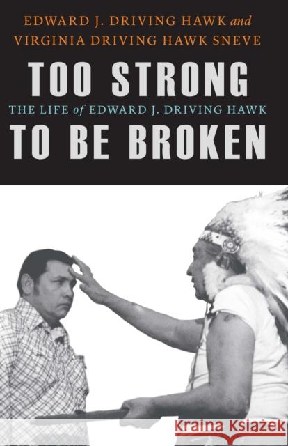 Too Strong to Be Broken: The Life of Edward J. Driving Hawk Driving Hawk, Edward J. 9781496222886 Bison Books