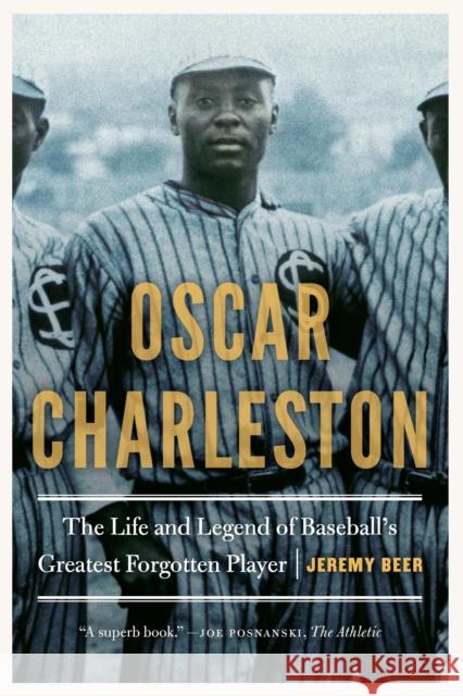 Oscar Charleston: The Life and Legend of Baseball's Greatest Forgotten Player Jeremy Beer 9781496224965 University of Nebraska Press