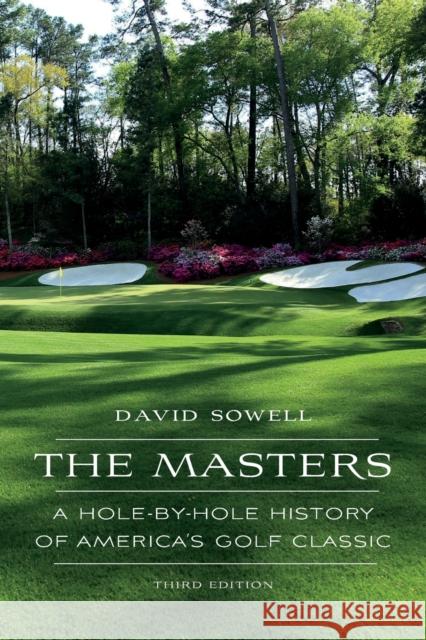 The Masters: A Hole-by-Hole History of America's Golf Classic Sowell, David 9781496224972 University of Nebraska Press