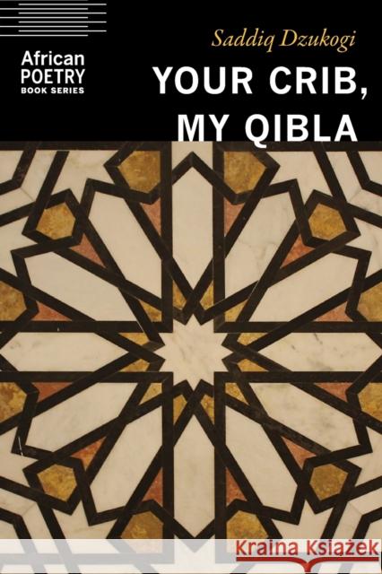 Your Crib, My Qibla Saddiq Dzukogi 9781496225771 University of Nebraska Press