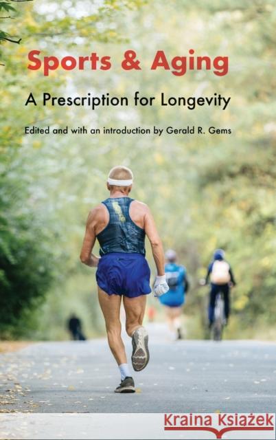 Sports and Aging: A Prescription for Longevity Gerald R. Gems 9781496226006