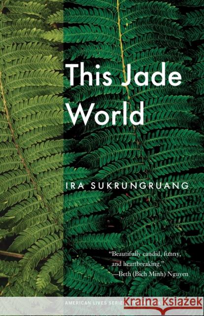 This Jade World Ira Sukrungruang 9781496226013 University of Nebraska Press