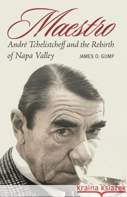 Maestro: André Tchelistcheff and the Rebirth of Napa Valley Gump, James O. 9781496226051 University of Nebraska Press