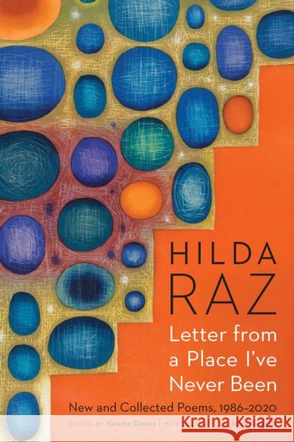 Letter from a Place I've Never Been: New and Collected Poems, 1986-2020 Hilda Raz Kwame Dawes John Kinsella 9781496226822 University of Nebraska Press