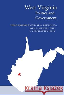West Virginia Politics and Government Richard A. Brisbin John C. Kilwein L. Christopher Plein 9781496227300 University of Nebraska Press