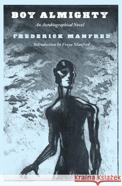 Boy Almighty: An Autobiographical Novel Frederick Manfred Freya Manfred 9781496227706