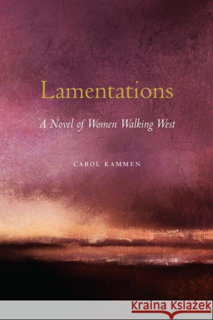 Lamentations: A Novel of Women Walking West Carol Kammen 9781496227812 Bison Books