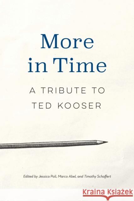 More in Time: A Tribute to Ted Kooser Jessica Poli Marco Abel Timothy Schaffert 9781496227911