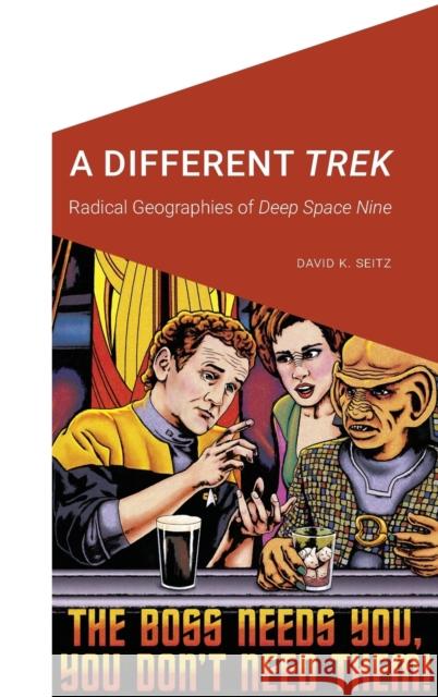 A Different Trek: Radical Geographies of Deep Space Nine David K. Seitz 9781496227997 University of Nebraska Press