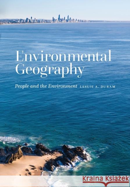 Environmental Geography: People and the Environment Leslie A. Duram 9781496228086 University of Nebraska Press