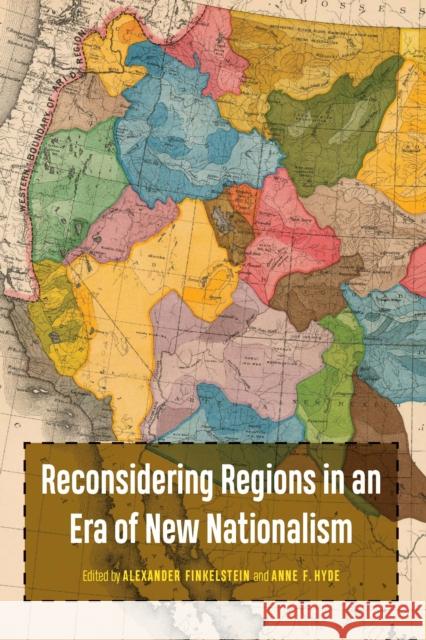 Reconsidering Regions in an Era of New Nationalism Alex Finkelstein Anne F. Hyde 9781496228109 University of Nebraska Press