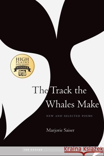 The Track the Whales Make: New and Selected Poems Marjorie Saiser Ted Kooser 9781496228123 University of Nebraska Press