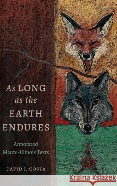 As Long as the Earth Endures: Annotated Miami-Illinois Texts David J. Costa 9781496228567