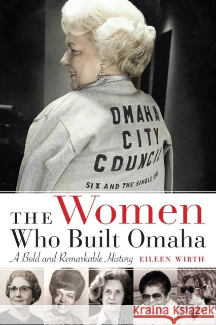 The Women Who Built Omaha: A Bold and Remarkable History Eileen Wirth 9781496228642