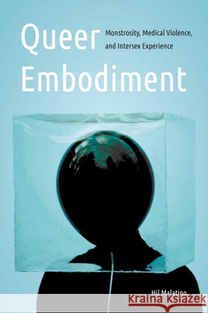Queer Embodiment: Monstrosity, Medical Violence, and Intersex Experience Hil Malatino 9781496229076