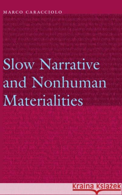 Slow Narrative and Nonhuman Materialities Marco Caracciolo 9781496229090 University of Nebraska Press