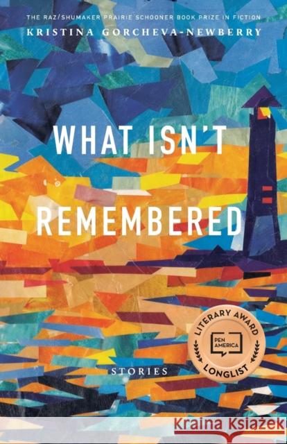 What Isn't Remembered: Stories Kristina Gorcheva-Newberry 9781496229137 University of Nebraska Press